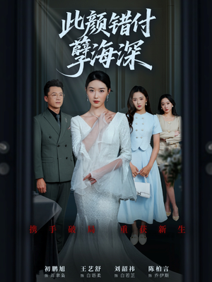 【此颜错付孽海深】56集优质短剧在线免费赏