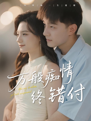 【万般痴情终错付】60集免费短剧全集畅享看