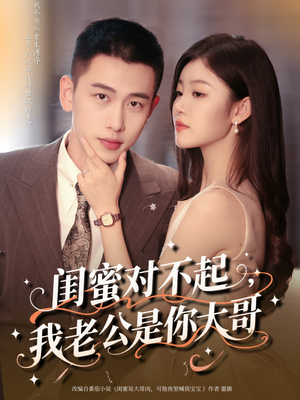 【闺蜜对不起我老公是你大哥】72集免费短剧在线完整赏播