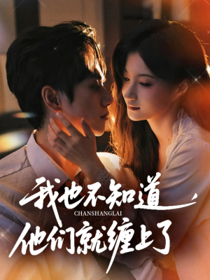 【我也不知道他们就缠上了】64集免费在线短剧全览
