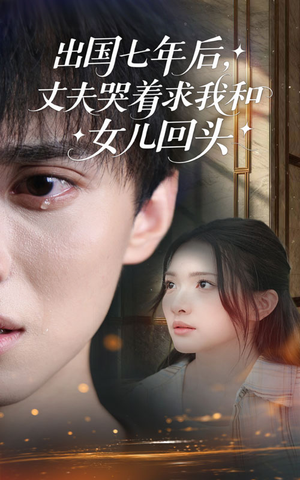 【出国七年后丈夫哭着求我和女儿回头】39集短剧免费在线全集速看