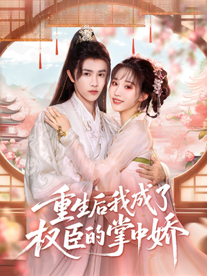 【重生后我成了权臣的掌中娇】69集在线短剧免费畅享观看
