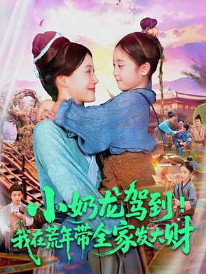 【小奶龙驾到我在荒年带全家发大财】85集短剧荒年带富免费看