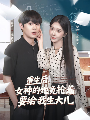 【重生后女神的她竟抢着要给我生大儿】89集短剧免费完整观