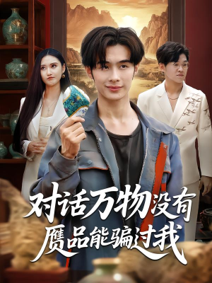 【对话万物没有赝品能骗过我】60集短剧免费全集在线赏