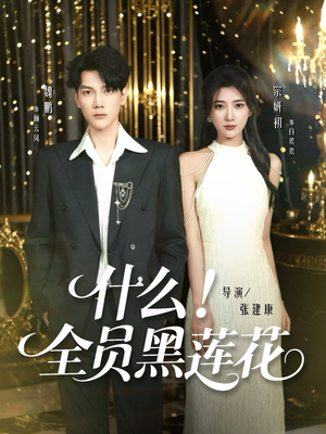 【什么全员黑莲花】60集短剧全集免费畅快观看