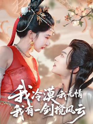 【我冷漠我无情我有一剑搅风云】72集短剧免费全集直看