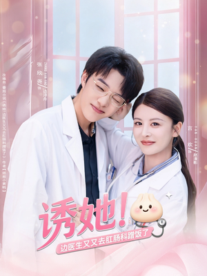 【诱她边医生又又去肛肠科蹭饭了】81集短剧在线完整版免费观看