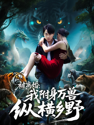 【被离婚，我附身万兽纵横乡野】81集短剧免费全集在线观映