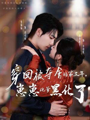 【穿回被夺舍的第三年，崽崽他爹黑化了】80集短剧在线免费全集品鉴