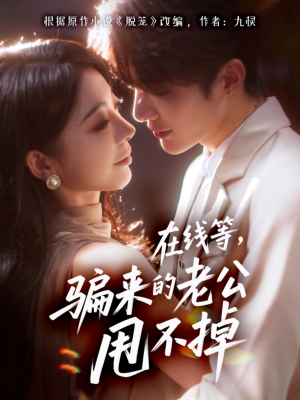 【在线等骗来的老公甩不掉】61集在线免费短剧全集赏