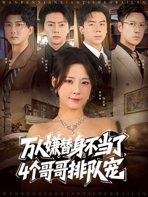 【万人嫌替身不当了4个哥哥排队宠】88集短剧免费在线流畅看