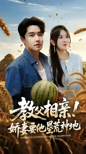 【教父相亲娇妻要他垦荒种地】58集短剧免费在线播放看