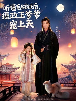 【听懂毛绒绒后摄政王爹爹宠上天】83集短剧完整版在线播放
