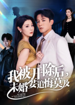 【我被开除后，未婚妻追悔莫及】63集免费短剧在线乐看