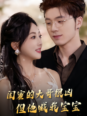 闺蜜的大哥很凶,但他喊我宝宝(80集) 闺蜜的大哥很凶,但他喊我宝宝(80集)短剧免费观看