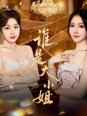 谁是大小姐(52集) 谁是大小姐(52集)百亿短剧抢先看