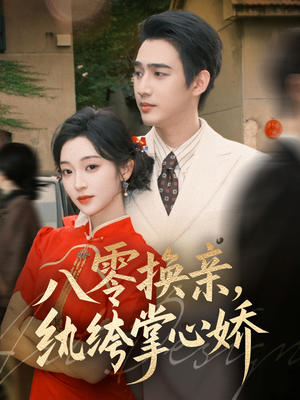 八零换亲,纨绔掌心娇(80集) 八零换亲,纨绔掌心娇(80集)推荐好短剧
