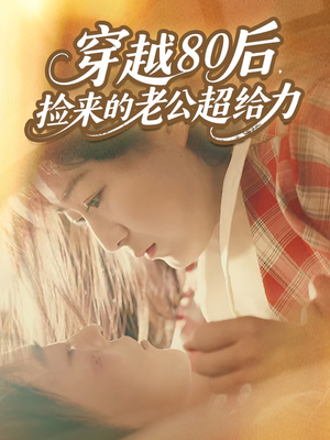 穿越80后，捡来的老公超给力（63集）好短剧分享