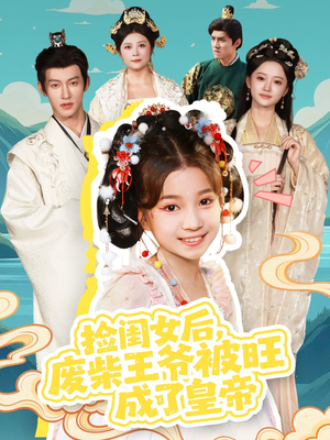【捡闺女后，废柴王爷被旺成了皇帝】72集免费短剧全集观毕