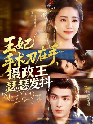 王妃手术刀在手摄政王瑟瑟发抖(73集) 王妃手术刀在手摄政王瑟瑟发抖(73集)短剧