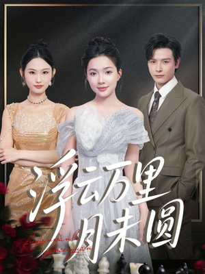 【浮云万里月未圆】100集短剧免费在线畅看全集