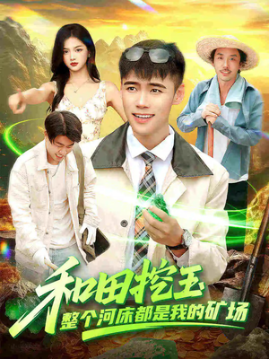 【和田挖玉整个河床都是我的矿场】108集免费在线短剧全集享