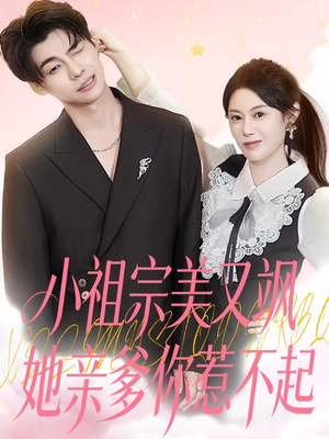 【小祖宗美又飒她亲爹你惹不起】80集短剧全网免费看全集
