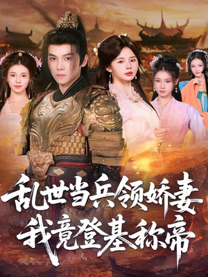 乱世当兵领娇妻我竟登基称帝(110集) 乱世当兵领娇妻我竟登基称帝(110集)恋爱短剧分享