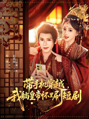 【带手机穿越，我躺皇帝怀里刷短剧】82集短剧免费高清在线追看