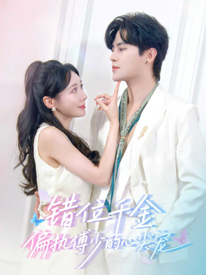 【错位千金，偏执傅少的心尖宠】59集短剧免费全集随心看