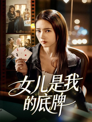 【女儿是我的底牌】60集精彩短剧在线免费观赏