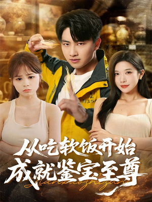 【从吃软饭开始成就鉴宝至尊】60集短剧免费全集流畅观看