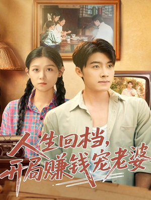 【人生回档，开局赚钱宠老婆】90集短剧在线免费看完整集