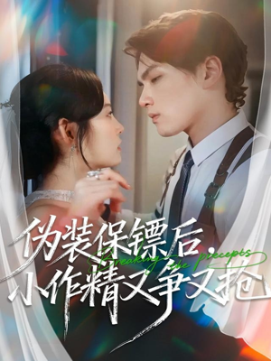 【伪装保镖后，小作精又争又抢】62集短剧免费在线全集赏看