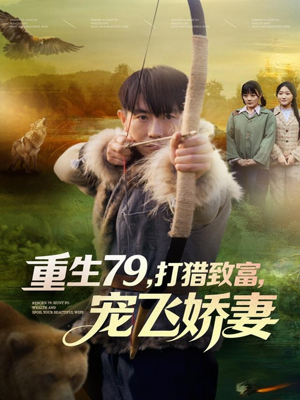 重生79,打猎致富,宠飞娇妻(82集) 重生79,打猎致富,宠飞娇妻(82集)免费热门短剧