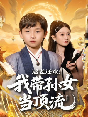 返老还童:我带孙女当顶流圈(81集) 返老还童:我带孙女当顶流圈(81集)短剧精彩绝伦