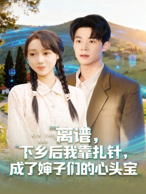 离谱下乡后我靠扎针成了婶子们的心头宝（79集）哪个网站可以看