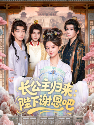 【长公主归来：陛下谢恩吧】72集短剧免费在线览看