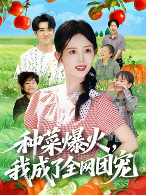 种菜爆火,我成了全网团宠(65集) 种菜爆火,我成了全网团宠(65集)贝贝短剧分享