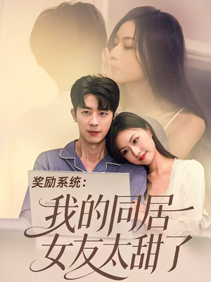 奖励系统：我的同居女友太甜了（80集）一起追短剧吧