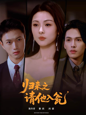 归来之请他入瓮（72集）好看上头短剧