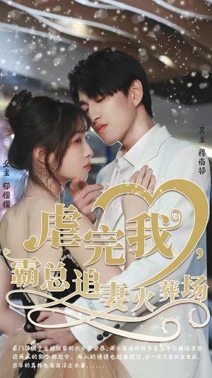 虐完我，霸总追妻火葬场（103集）看过的人都说好