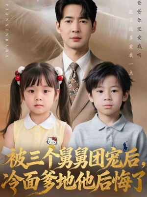 被三个舅舅团宠后，冷面爹地他后悔了（72集）免费看短剧全集