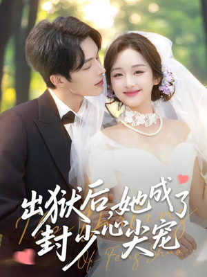 出狱后她成了封少心尖宠(84集) 出狱后她成了封少心尖宠(84集)超爽短剧推荐