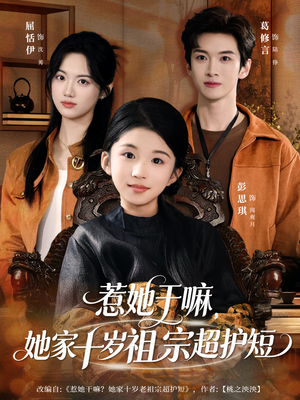 惹她干嘛，她家十岁祖宗超护短（80集）热门短剧分享