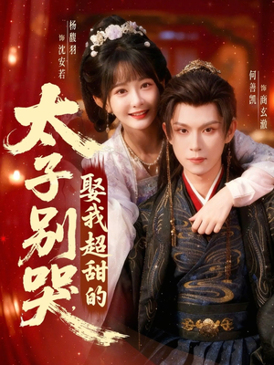 太子别哭，娶我超甜的（80集）最新短剧抢先看