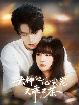 大神他心尖宠又乖又茶(64集) 大神他心尖宠又乖又茶(64集)热播短剧推荐