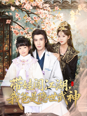 带娃闯江湖，我爸是隐世武神（61集）热门短剧榜单