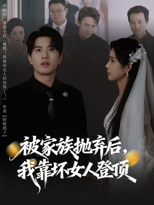 被家族抛弃后,我靠坏女人登顶(80集) 被家族抛弃后,我靠坏女人登顶(80集)全剧免费观看